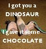 nancybrown: I got you a dinosaur.  I gave it some chocolate. (Myfanwy)