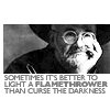 laughingrat: A photo of Terry Pratchett with his line, "Sometimes it's better to light a flamethrower than curse the darkness." (Flamethrower)