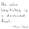 sabinetzin: (mae west - he who hesitates)