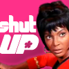 laughingrat: Uhura glaring, captioned "SHUT UP." (Shut up!)