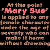 so_sue_me: Text: At this point 'Mary Sue' is applied to any female character under seventy who can make it home without DROWNING. (Without drowning)