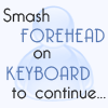 wenchpixie: A picture of a blue person shape with text saying smash forehead on keyboard to continue (text head keyboard)