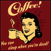 eriktrips: Coffee: you can sleep when you're dead! (coffeeSleepwhenDead)