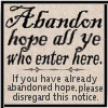 invisionary: "Abandon hope, all ye who enter here." (subtext) "If you have already abandoned hope, please disregard this notice." (Abandon Hope)
