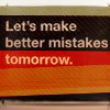 anotherveronica: let's make better mistakes tomorrow (text: better mistakes tomorrow)