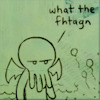 the_wanlorn: A drawing of Cthulhu saying "What the fhtagn" (Cthulhu)