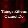 theleaveswant: animated icon: things kittens cannot do  (kittens can't)