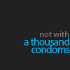 realpestilence: (not with a thousand condoms)