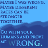 iosonochesono: Text icon, Andalite telling Ax that maybe different races can be stronger together. (Animorphs: Prove me Wrong)
