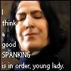 mimiheart: Snape saying "I think a good SPANKING is in order, young lady." (Default)