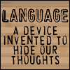 disastrously: Text: Language - A device created to hide our thoughts. (Language)