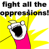 trouble: Fight ALL! The Oppressions!  With Enthusiasm! (Fight ALL! the Oppressions!!!!)