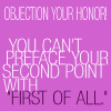 lian: "Objection, your Honor! You can't preface your second  point with 'first of all':" (phoenix_quote)