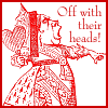 aithine: (Off with their heads!)
