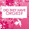 biichan: (bfa: did they have orgies?)