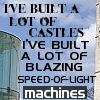 snow: Text: I've built a lot of castles, I've built a lot of blazing speed-of-light machines (i am accomplished)