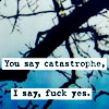 spacer: You say catastrophe, I say FUCK YES. (Default)