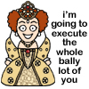 flourish: Queenie from Blackadder II wants to execute you. (Blackadder execute)