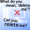 catwalksalone: what do you mean 'delete me'? can you relete me? (better off ted relete me)
