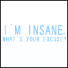 snowintexasfrigginmelts: from texticons411 ([text] I'm insane--your excuse?)