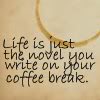 newtraileverytime: Text icon: "Life is just the novel you write on your coffee break." (Default)