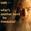 weepingnaiad: Gandalf - what's another word for Thesaurus (Gandalf Thesaurus)