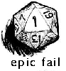 sulien: Roll of 1 on a D20, in other words Epic Fail. Creator unknown. (Epic Fail)