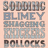 cadenzamuse: Ornate text: sodding blimey shagging knickers bollocks (mad: sodding blimey shagging knickers bo)