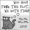 ysobel: "Woo hoo!  F&$@ the plot, we gots fish!" (nano 10)