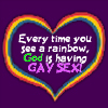 acelightning: "every time you see a rainbow, God is having gay sex!" (rainbow heart)