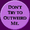 acelightning: button, "don't try to outweird me" (outweird)