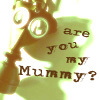 selenay: (are you my mummy)