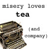 highlyeccentric: Misery loves tea (and company) (Writing - misery loves tea)
