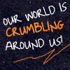 scintilla10: text: Our world is crumbling around us! (B&B - crumbling around us!)