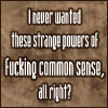 hokuton_punch: Text icon reading "I never wanted these strange powers of fucking common sense, all right?" (kurosagi cds sasayama)