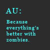 zodiacal_light: AU: Because everything's better with zombies. (AU)