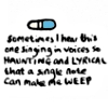 rydra_wong: A pill. "Sometimes I hear this one singing in voices so haunting and lyrical that a single note can make me weep." (meds -- lyrical)