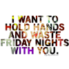 dchan: text: I want to hold hands and waste Friday nights with you (waste friday nights)