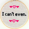 milkymoon: The words 'I can't even' cross-stitched on some canvas in a hoop. The text looks like a computer read-out. (I can't even.)