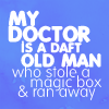 juniperphoenix: Blue with white text. "My Doctor is a daft old man who stole a magic box & ran away" (DW: My Doctor)