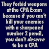 celli: No weapons at the CPA Exam--if you can't kill your enemies with a sharpened #2 pencil, you don't DESERVE to be a CPA. (CPA Exam)