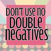 milkymoon: 'Don't use no double negatives.' (Don't use no double negatives.)