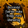 kerravonsen: "Homicidal faeries make things more interesting." (homicidal-faeries)