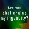 kerravonsen: "Are you challenging my ingenuity?" (ingenuity)