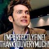 juniperphoenix: The Tenth Doctor with text: "I'M PERFECTLY FINE! THANK YOU VERY MUCH!" (DW: Always all right)