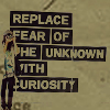 starlady: Replace fear of the unknown with curiosity. (kill some cats)