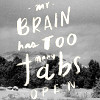 mergatrude: text: my brain has too many tabs open (my brain)