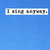 idella: (i sing anyway)