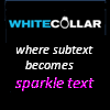 china_shop: text icon that says, &quot;White Collar -- where subtext becomes sparkle text&quot; (WC sparkletext)