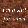 montuos: "I'm a slut for wood" on various woodgrain backgrounds (wood)